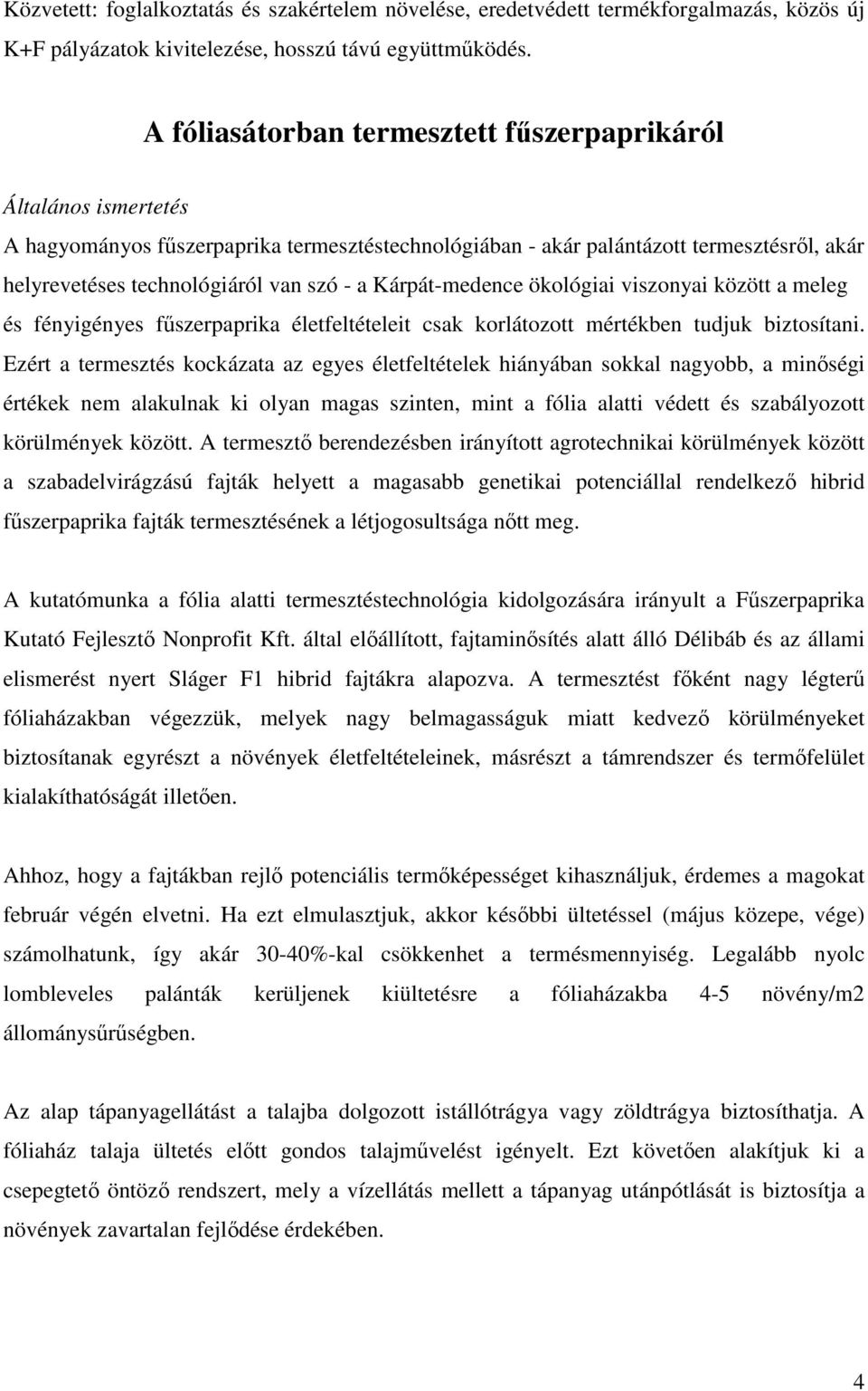 Kárpát-medence ökológiai viszonyai között a meleg és fényigényes fűszerpaprika életfeltételeit csak korlátozott mértékben tudjuk biztosítani.