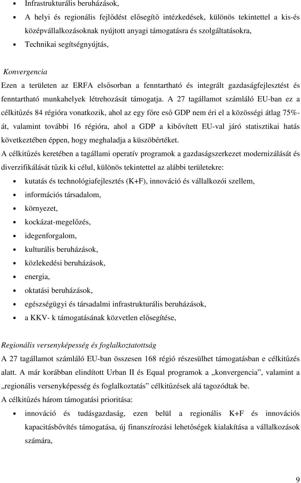 A 27 tagállamot számláló EU-ban ez a célkitűzés 84 régióra vonatkozik, ahol az egy főre eső GDP nem éri el a közösségi átlag 75%- át, valamint további 16 régióra, ahol a GDP a kibővített EU-val járó