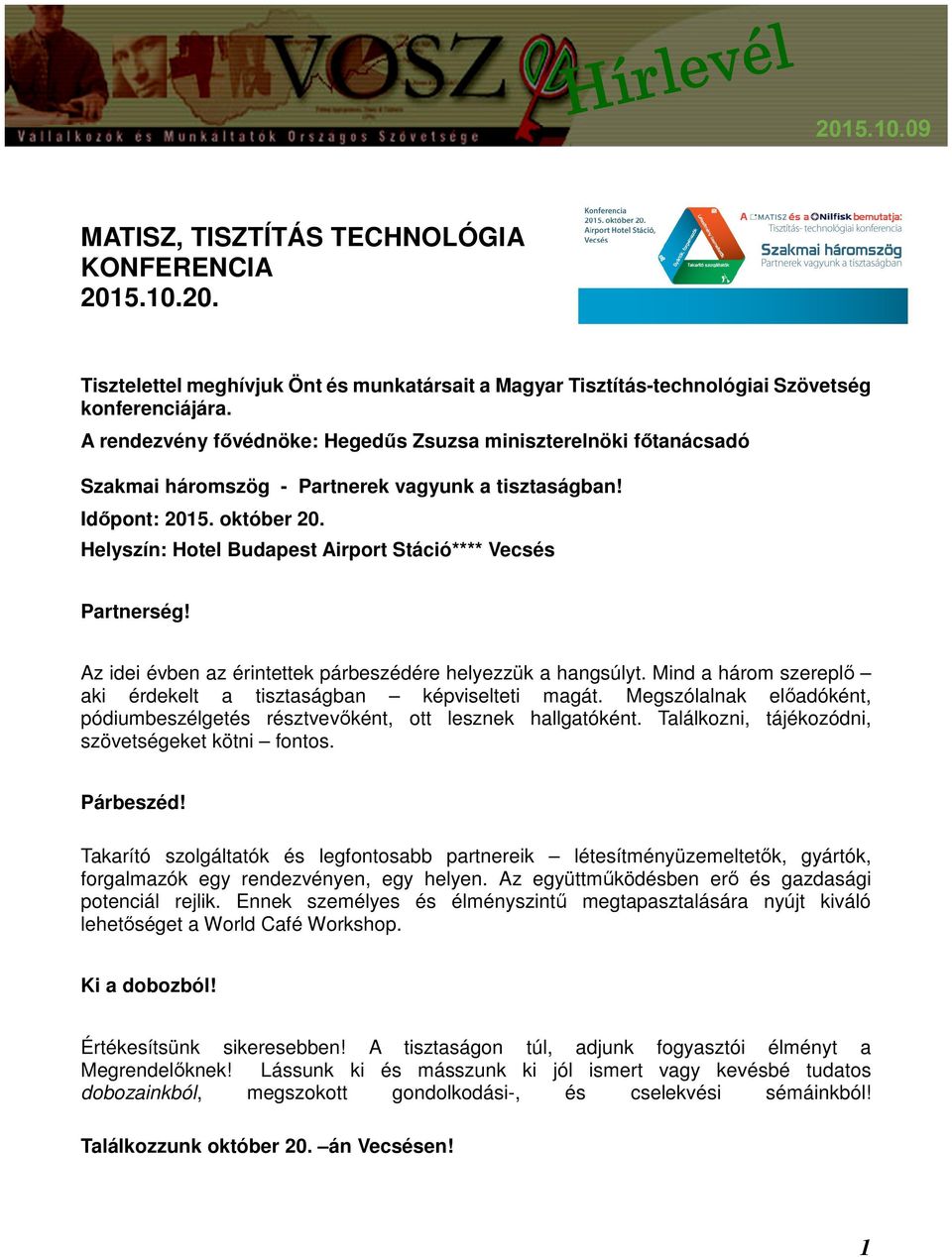 Helyszín: Hotel Budapest Airport Stáció**** Vecsés Partnerség! Az idei évben az érintettek párbeszédére helyezzük a hangsúlyt. Mind a három szereplő aki érdekelt a tisztaságban képviselteti magát.