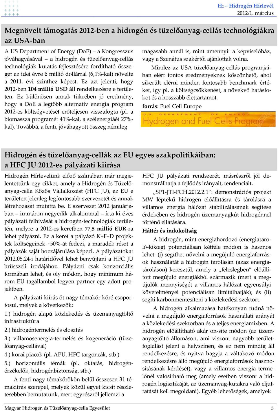 Ez különösen annak tükrében jó eredmény, hogy a DoE a legtöbb alternatív energia program 2012-es költségvetését erőteljesen visszafogta (pl. a biomassza programét 41%-kal, a szélenergiáét 27%- kal).