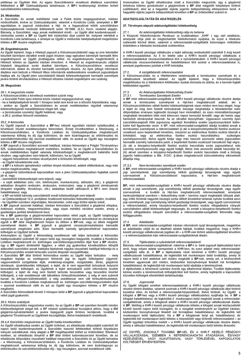 jogosult módosítani a Hpt. és a fogyasztóval kötött szerződésben tisztességtelennek minősülő feltételekről szóló 18/1999. (II.5.) Korm. rendelet alapján.