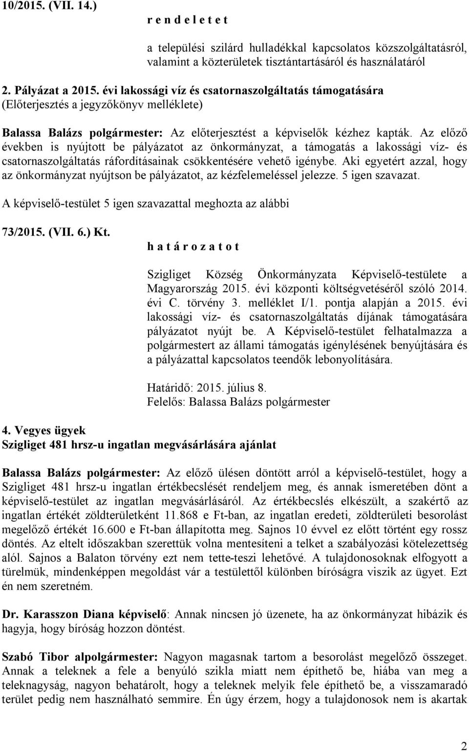 Az előző években is nyújtott be pályázatot az önkormányzat, a támogatás a lakossági víz- és csatornaszolgáltatás ráfordításainak csökkentésére vehető igénybe.