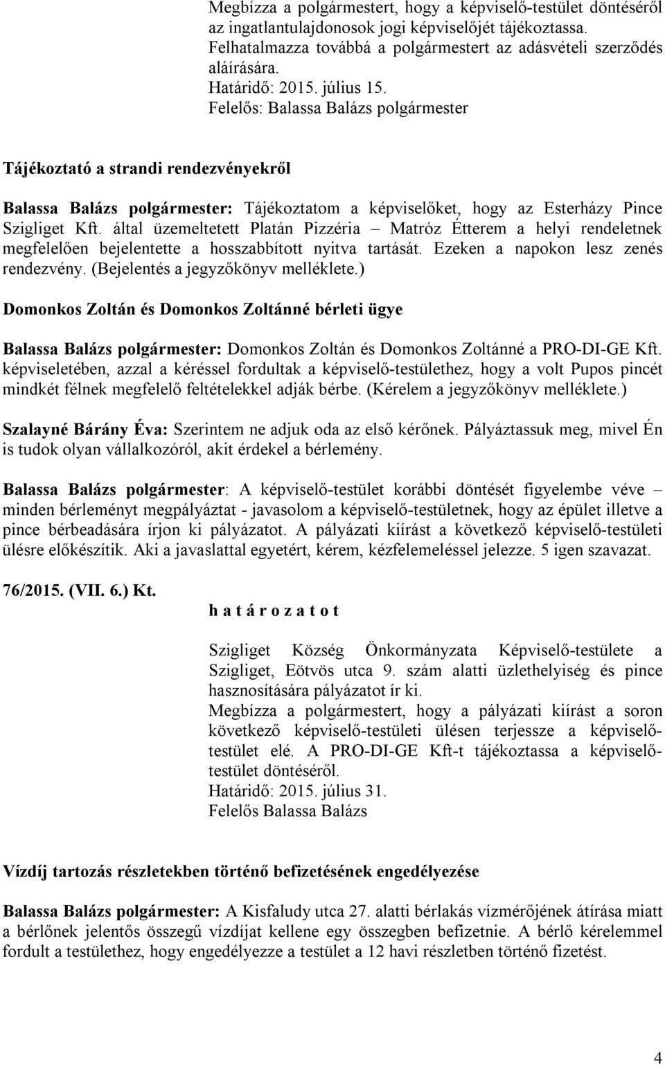 által üzemeltetett Platán Pizzéria Matróz Étterem a helyi rendeletnek megfelelően bejelentette a hosszabbított nyitva tartását. Ezeken a napokon lesz zenés rendezvény.