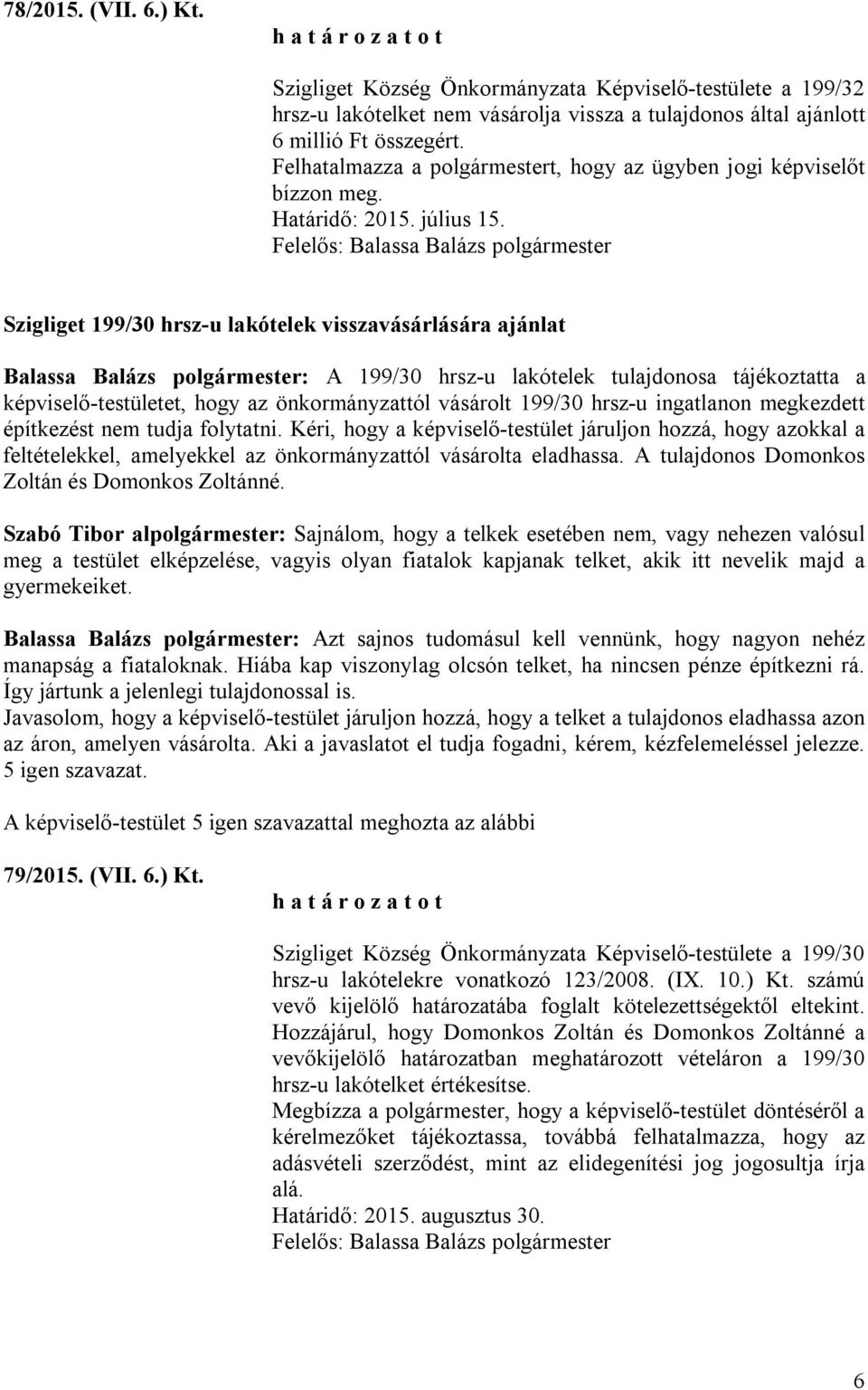 Szigliget 199/30 hrsz-u lakótelek visszavásárlására ajánlat Balassa Balázs polgármester: A 199/30 hrsz-u lakótelek tulajdonosa tájékoztatta a képviselő-testületet, hogy az önkormányzattól vásárolt