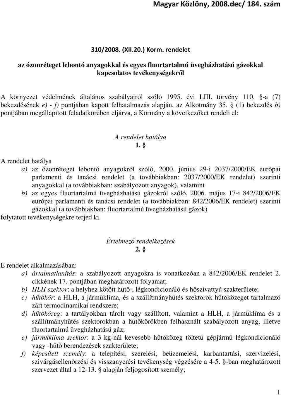 -a (7) bekezdésének e) - f) pontjában kapott felhatalmazás alapján, az Alkotmány 35.