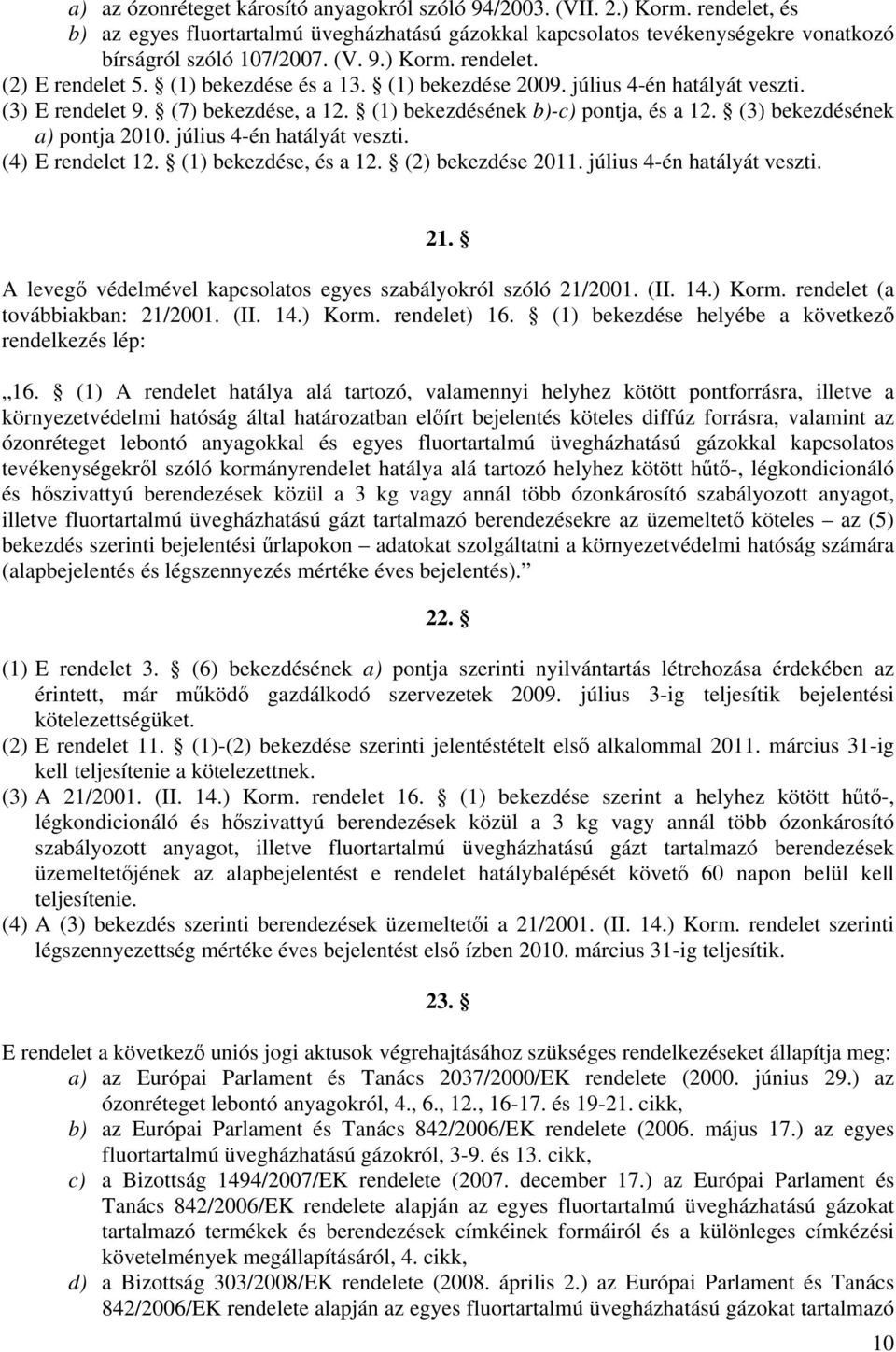 július 4-én hatályát veszti. (4) E rendelet 12. (1) bekezdése, és a 12. (2) bekezdése 2011. július 4-én hatályát veszti. 21. A levegő védelmével kapcsolatos egyes szabályokról szóló 21/2001. (II. 14.