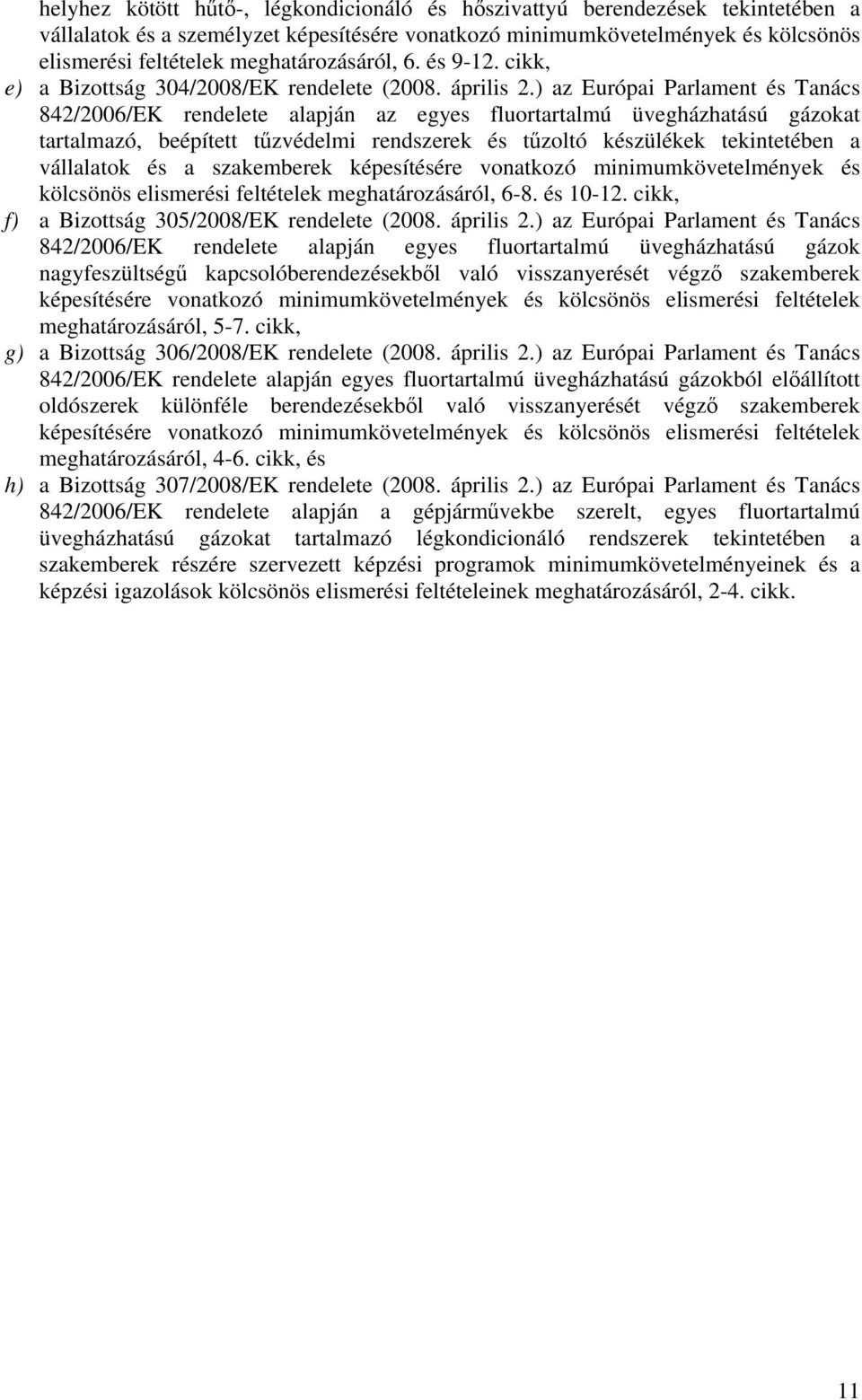 ) az Európai Parlament és Tanács 842/2006/EK rendelete alapján az egyes fluortartalmú üvegházhatású gázokat tartalmazó, beépített tűzvédelmi rendszerek és tűzoltó készülékek tekintetében a vállalatok