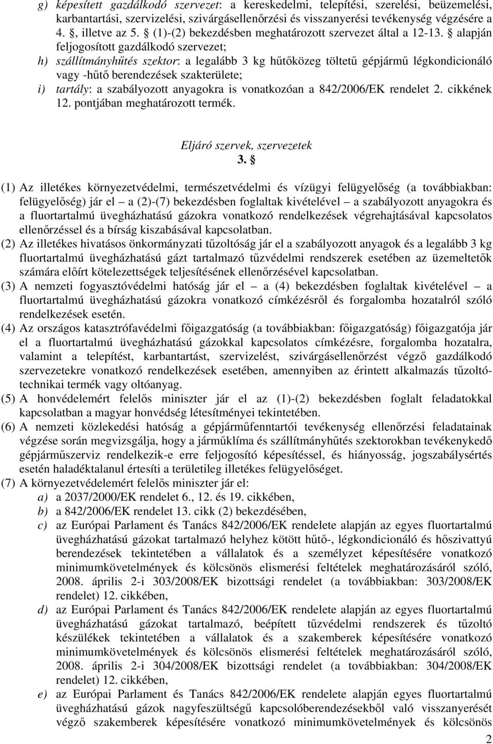 alapján feljogosított gazdálkodó szervezet; h) szállítmányhűtés szektor: a legalább 3 kg hűtőközeg töltetű gépjármű légkondicionáló vagy -hűtő berendezések szakterülete; i) tartály: a szabályozott