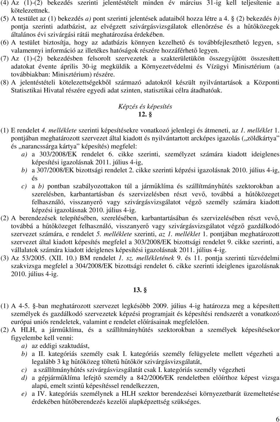 (6) A testület biztosítja, hogy az adatbázis könnyen kezelhető és továbbfejleszthető legyen, s valamennyi információ az illetékes hatóságok részére hozzáférhető legyen.