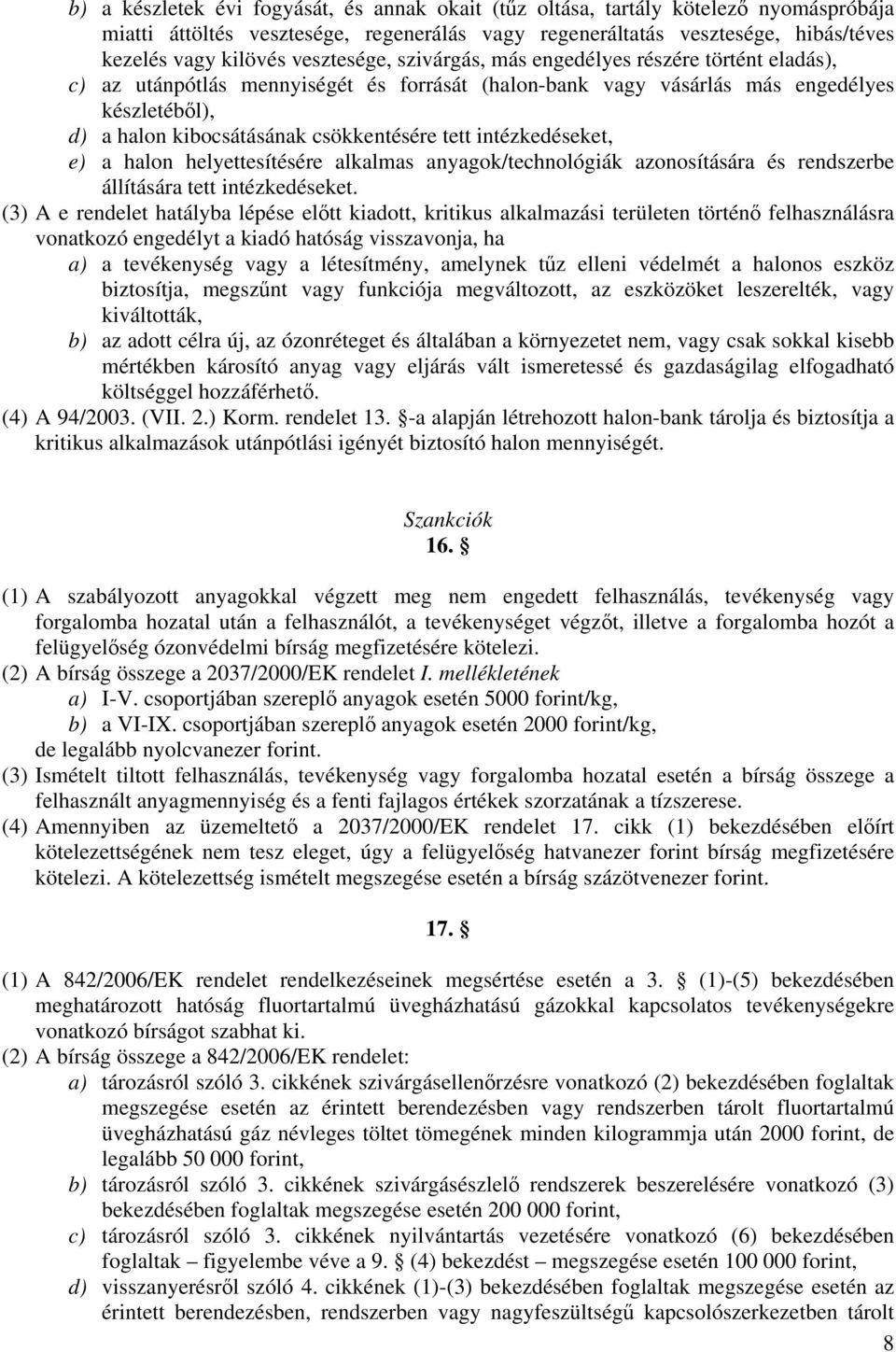 tett intézkedéseket, e) a halon helyettesítésére alkalmas anyagok/technológiák azonosítására és rendszerbe állítására tett intézkedéseket.