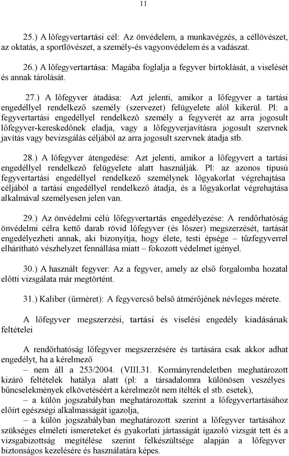 ) A lőfegyver átadása: Azt jelenti, amikor a lőfegyver a tartási engedéllyel rendelkező személy (szervezet) felügyelete alól kikerül.