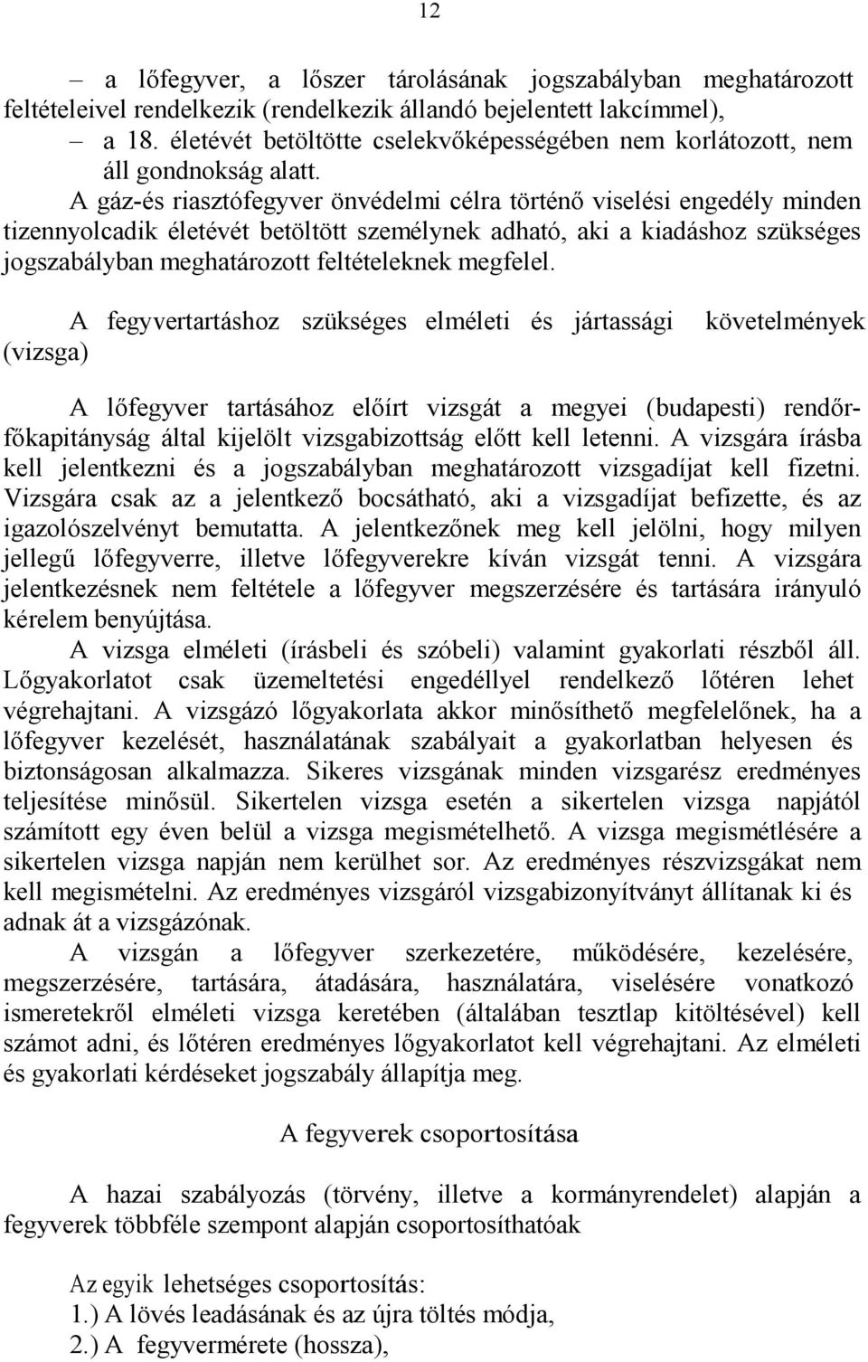 A gáz-és riasztófegyver önvédelmi célra történő viselési engedély minden tizennyolcadik életévét betöltött személynek adható, aki a kiadáshoz szükséges jogszabályban meghatározott feltételeknek