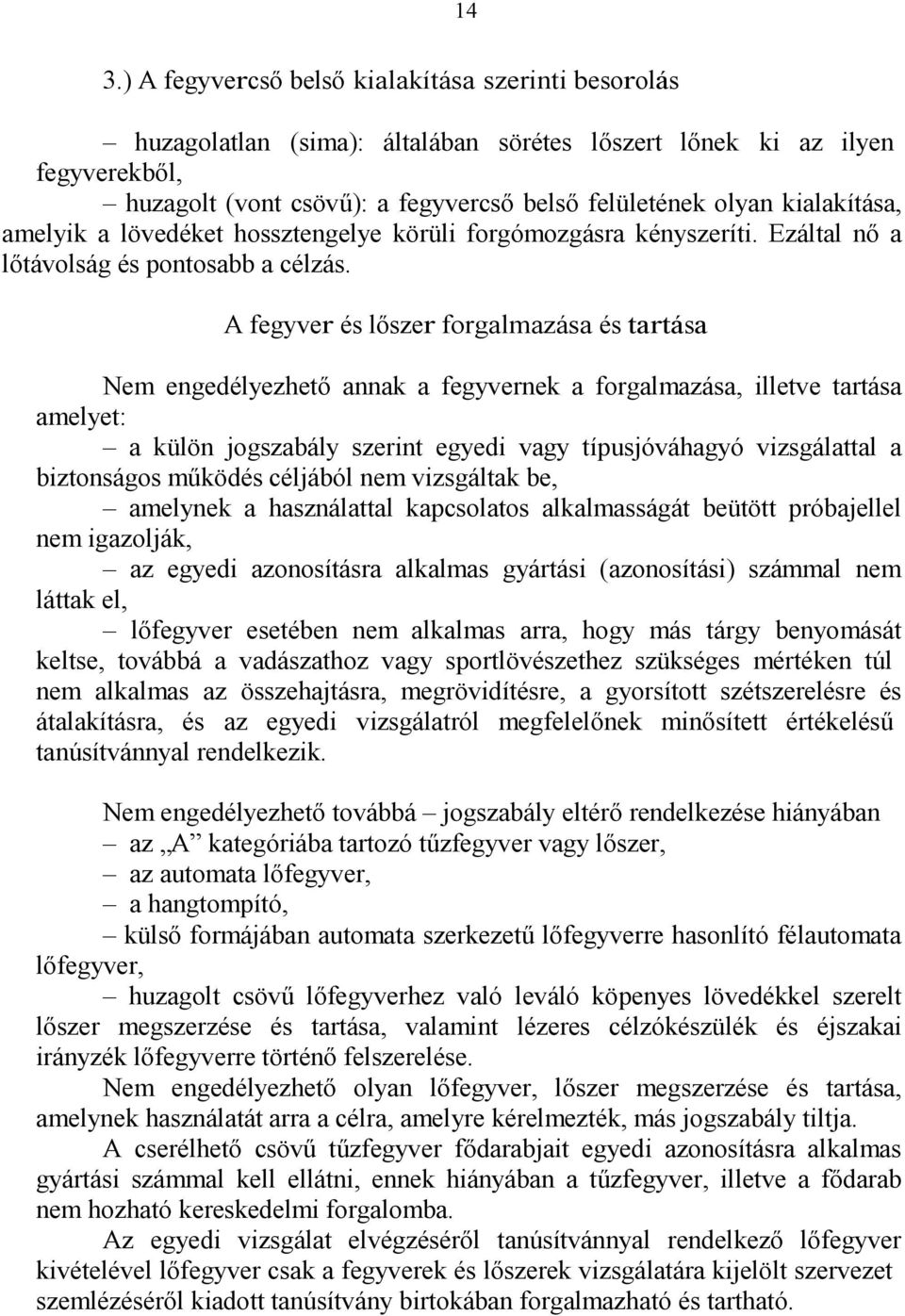 A fegyver és lőszer forgalmazása és tartása Nem engedélyezhető annak a fegyvernek a forgalmazása, illetve tartása amelyet: a külön jogszabály szerint egyedi vagy típusjóváhagyó vizsgálattal a