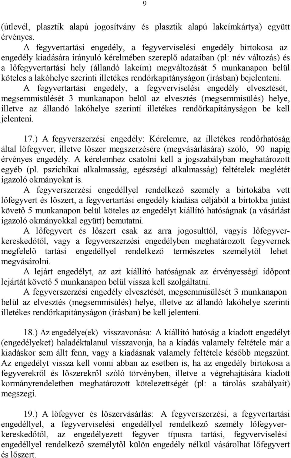 megváltozását 5 munkanapon belül köteles a lakóhelye szerinti illetékes rendőrkapitányságon (írásban) bejelenteni.