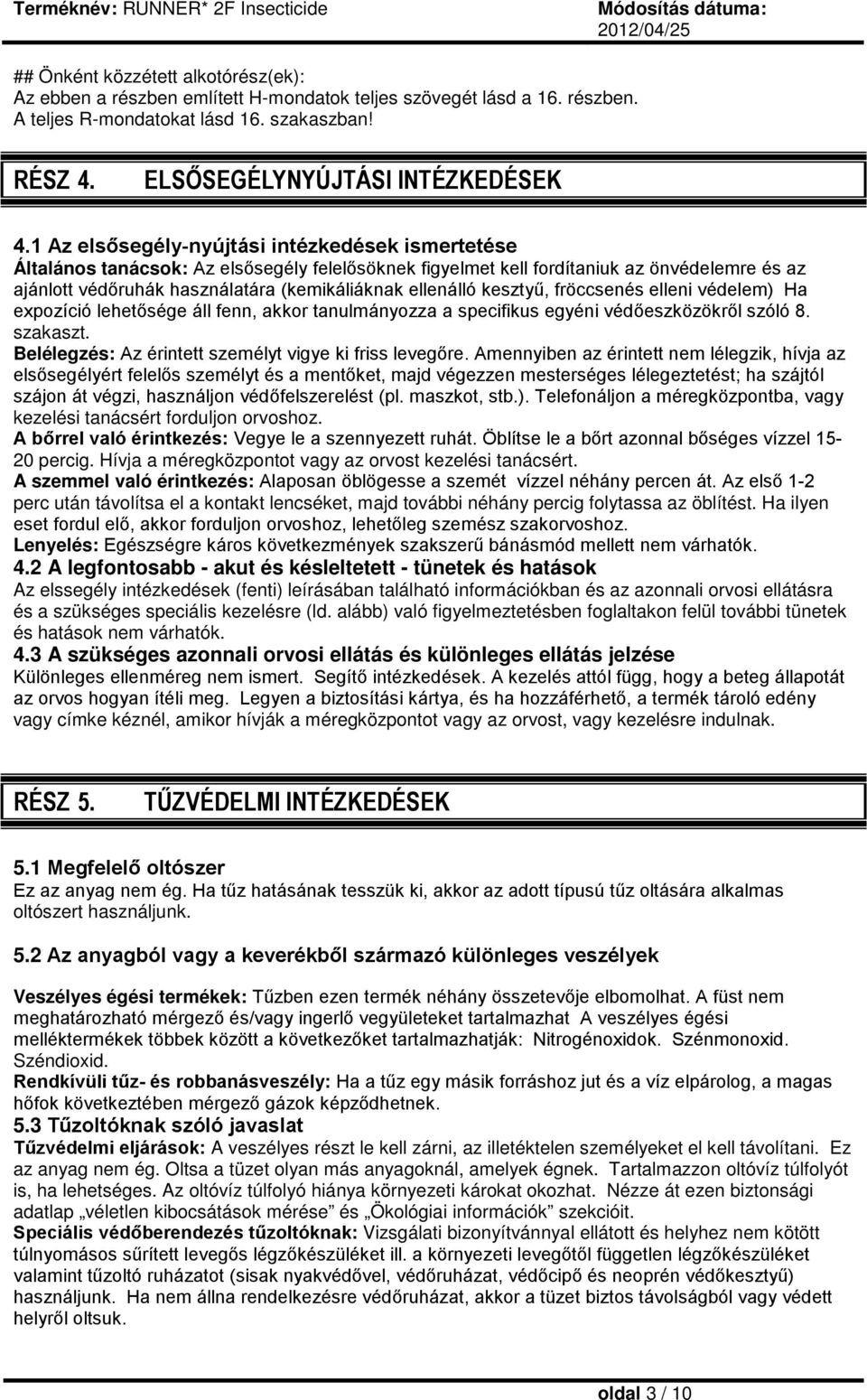 ellenálló kesztyű, fröccsenés elleni védelem) Ha expozíció lehetősége áll fenn, akkor tanulmányozza a specifikus egyéni védőeszközökről szóló 8. szakaszt.