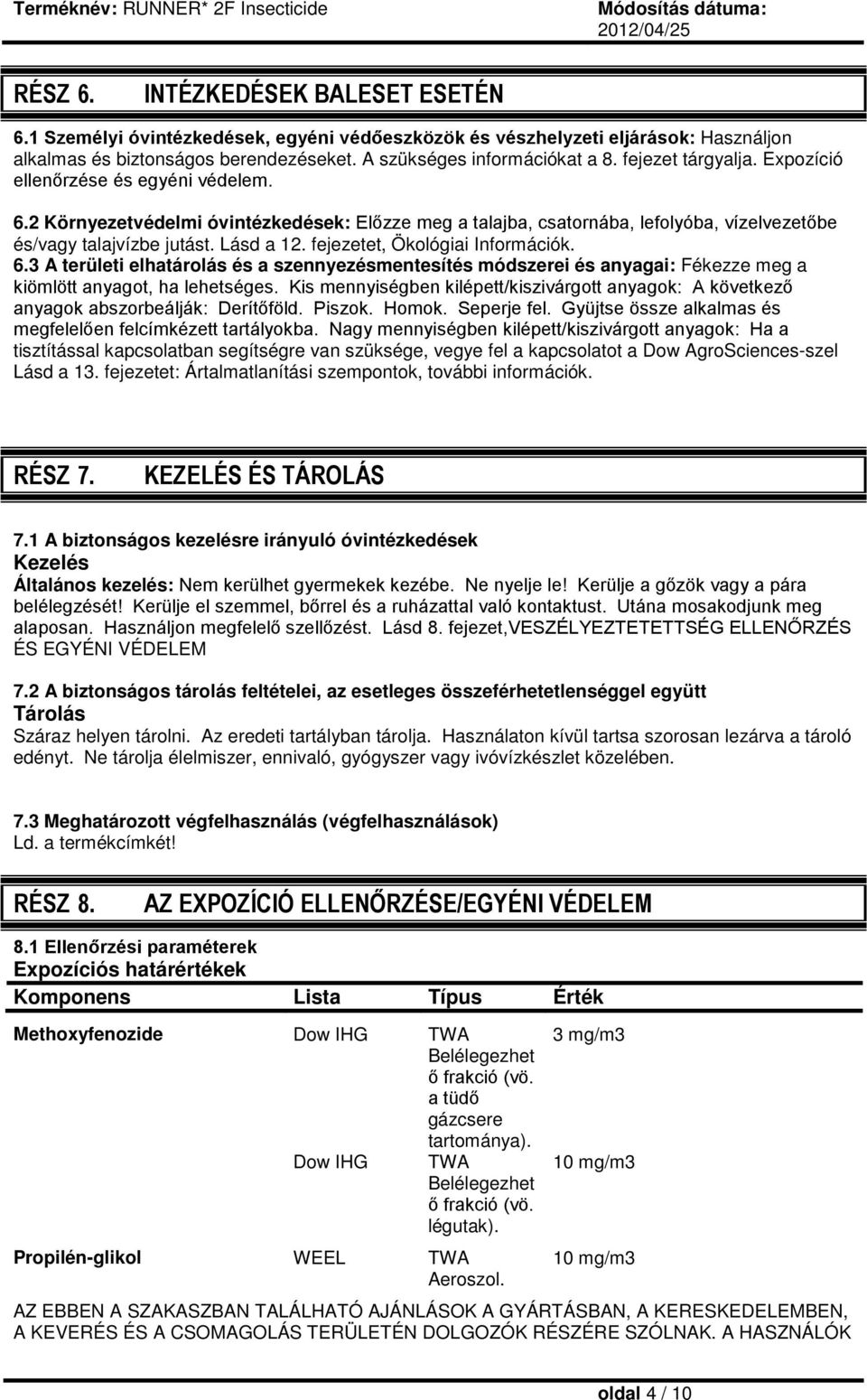 fejezetet, Ökológiai Információk. 6.3 A területi elhatárolás és a szennyezésmentesítés módszerei és anyagai: Fékezze meg a kiömlött anyagot, ha lehetséges.