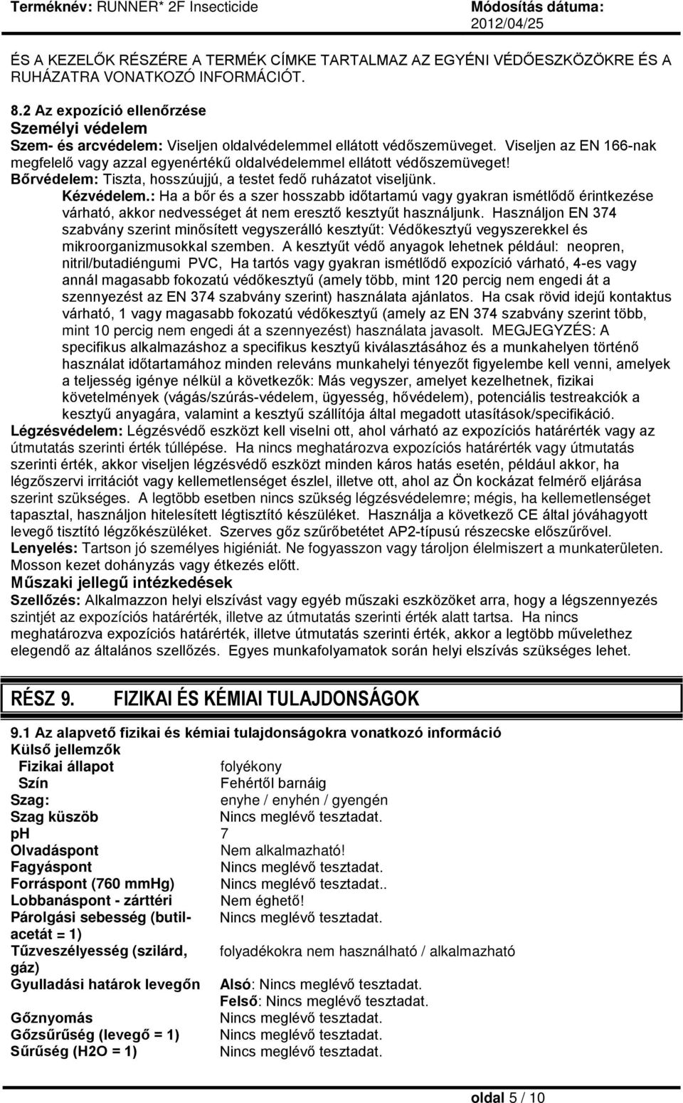 Viseljen az EN 166-nak megfelelő vagy azzal egyenértékű oldalvédelemmel ellátott védőszemüveget! Bőrvédelem: Tiszta, hosszúujjú, a testet fedő ruházatot viseljünk. Kézvédelem.