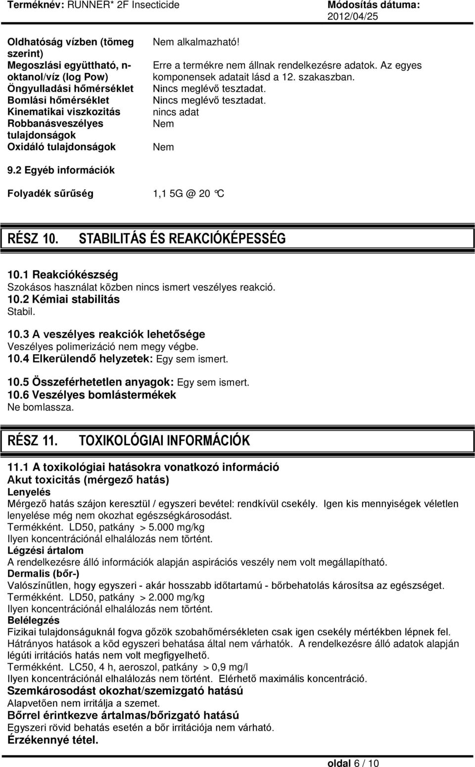 2 Egyéb információk Folyadék sűrűség 1,1 5G @ 20 C RÉSZ 10. STABILITÁS ÉS REAKCIÓKÉPESSÉG 10.1 Reakciókészség Szokásos használat közben nincs ismert veszélyes reakció. 10.2 Kémiai stabilitás Stabil.