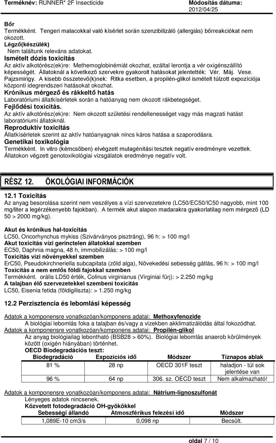 Máj. Vese. Pajzsmirigy. A kisebb összetevő(k)nek: Ritka esetben, a propilén-glikol ismételt túlzott expozíciója központi idegrendszeri hatásokat okozhat.