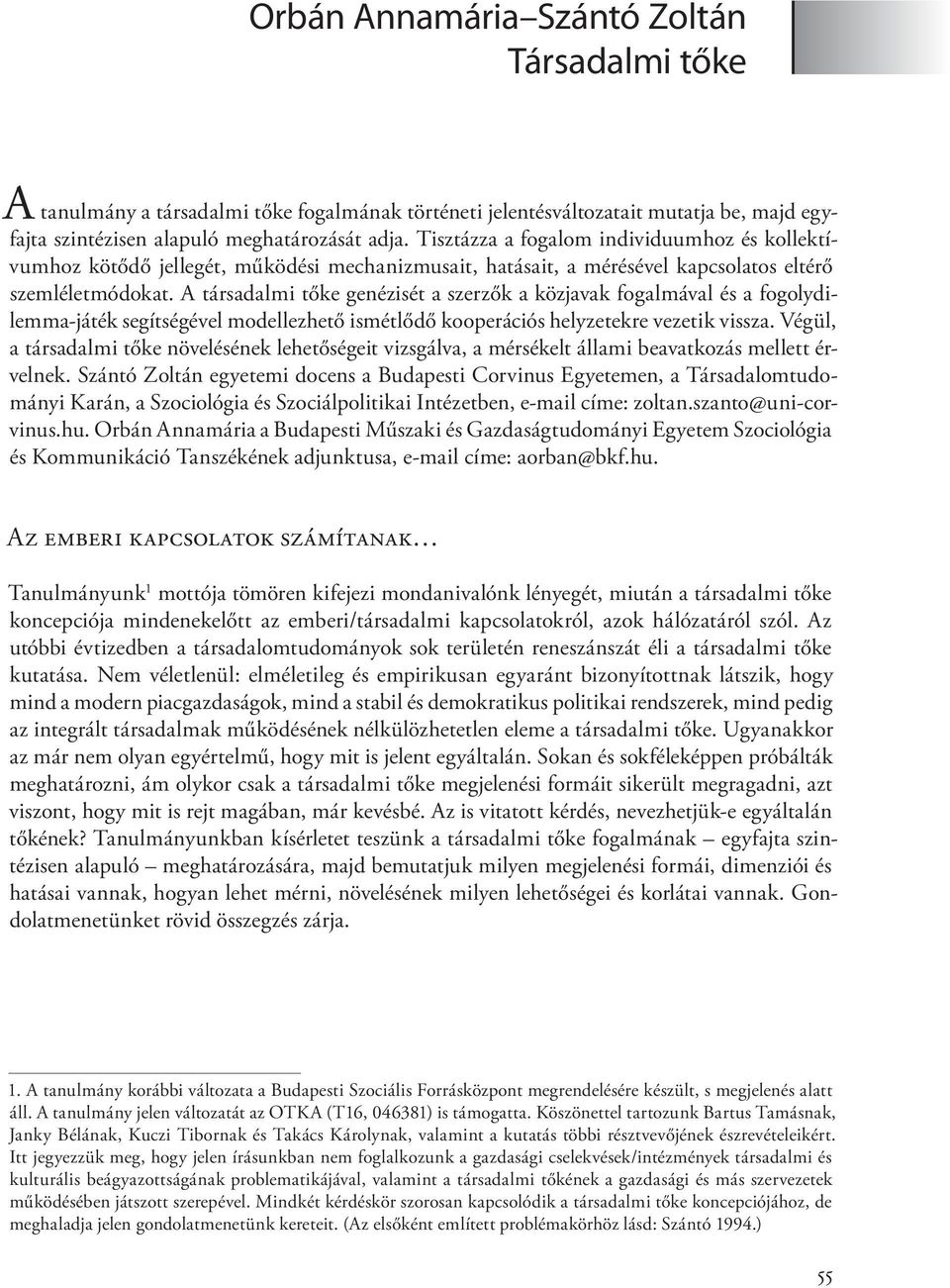 A társadalmi tőke genézisét a szerzők a közjavak fogalmával és a fogolydilemma-játék segítségével modellezhető ismétlődő kooperációs helyzetekre vezetik vissza.