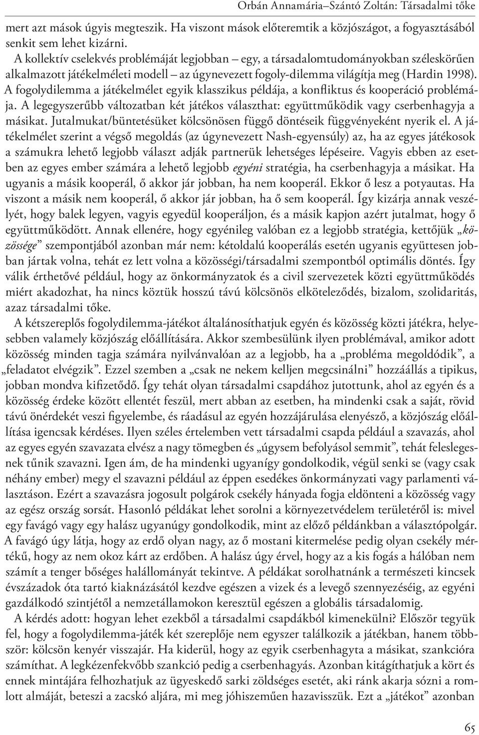 A fogolydilemma a játékelmélet egyik klasszikus példája, a konfliktus és kooperáció problémája. A legegyszerűbb változatban két játékos választhat: együttműködik vagy cserbenhagyja a másikat.