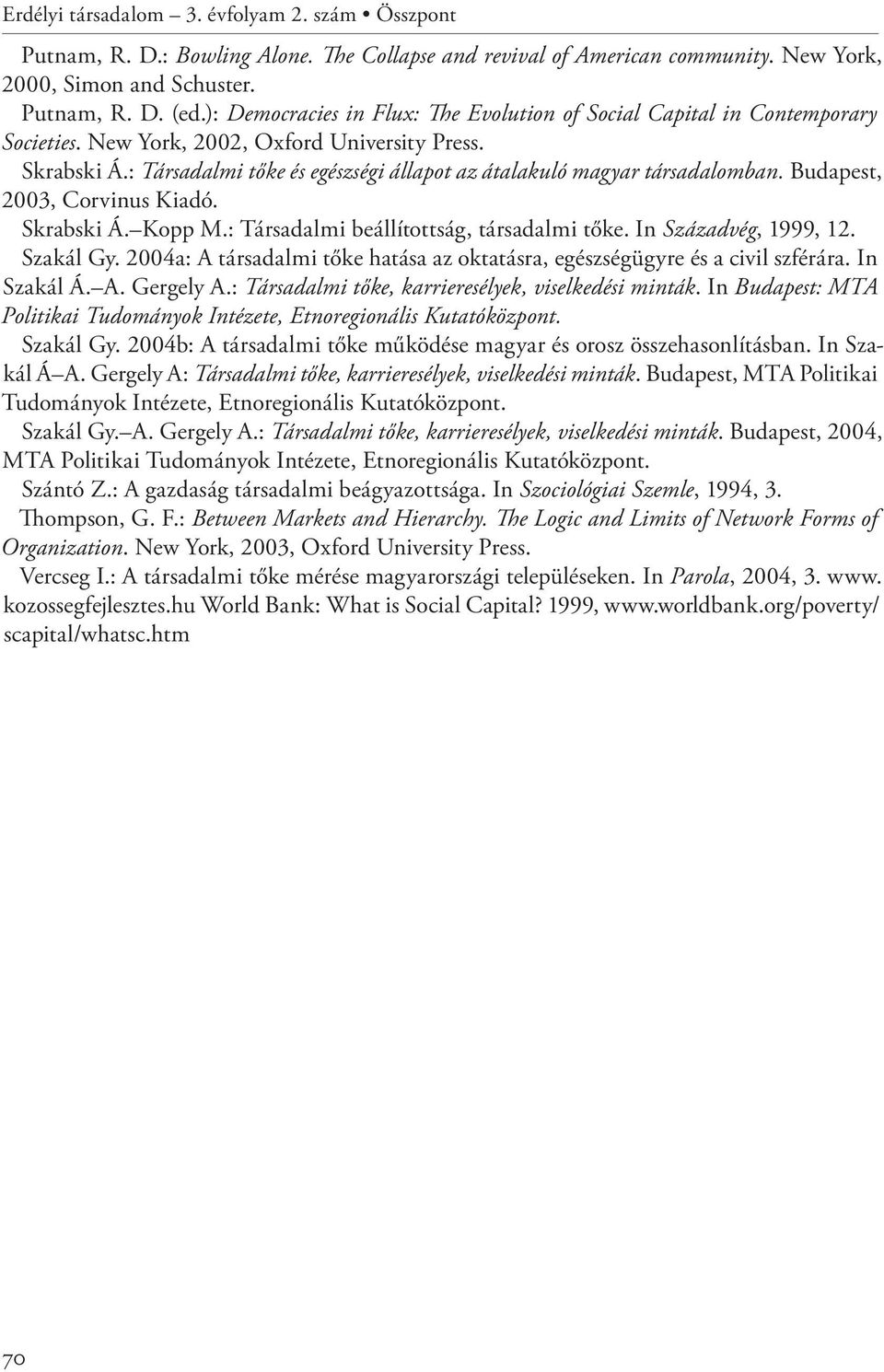 : Társadalmi tőke és egészségi állapot az átalakuló magyar társadalomban. Budapest, 2003, Corvinus Kiadó. Skrabski Á. Kopp M.: Társadalmi beállítottság, társadalmi tőke. In Századvég, 1999, 12.