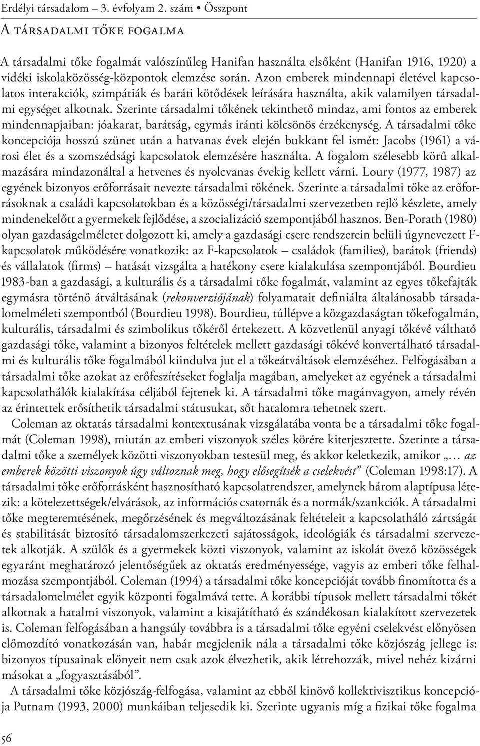 Azon emberek mindennapi életével kapcsolatos interakciók, szimpátiák és baráti kötődések leírására használta, akik valamilyen társadalmi egységet alkotnak.