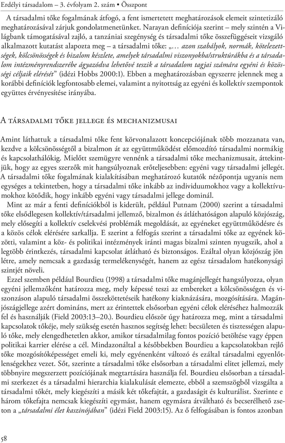 szabályok, normák, kötelezettségek, kölcsönösségek és bizalom készlete, amelyek társadalmi viszonyokba/struktúrákba és a társadalom intézményrendszerébe ágyazódva lehetővé teszik a társadalom tagjai