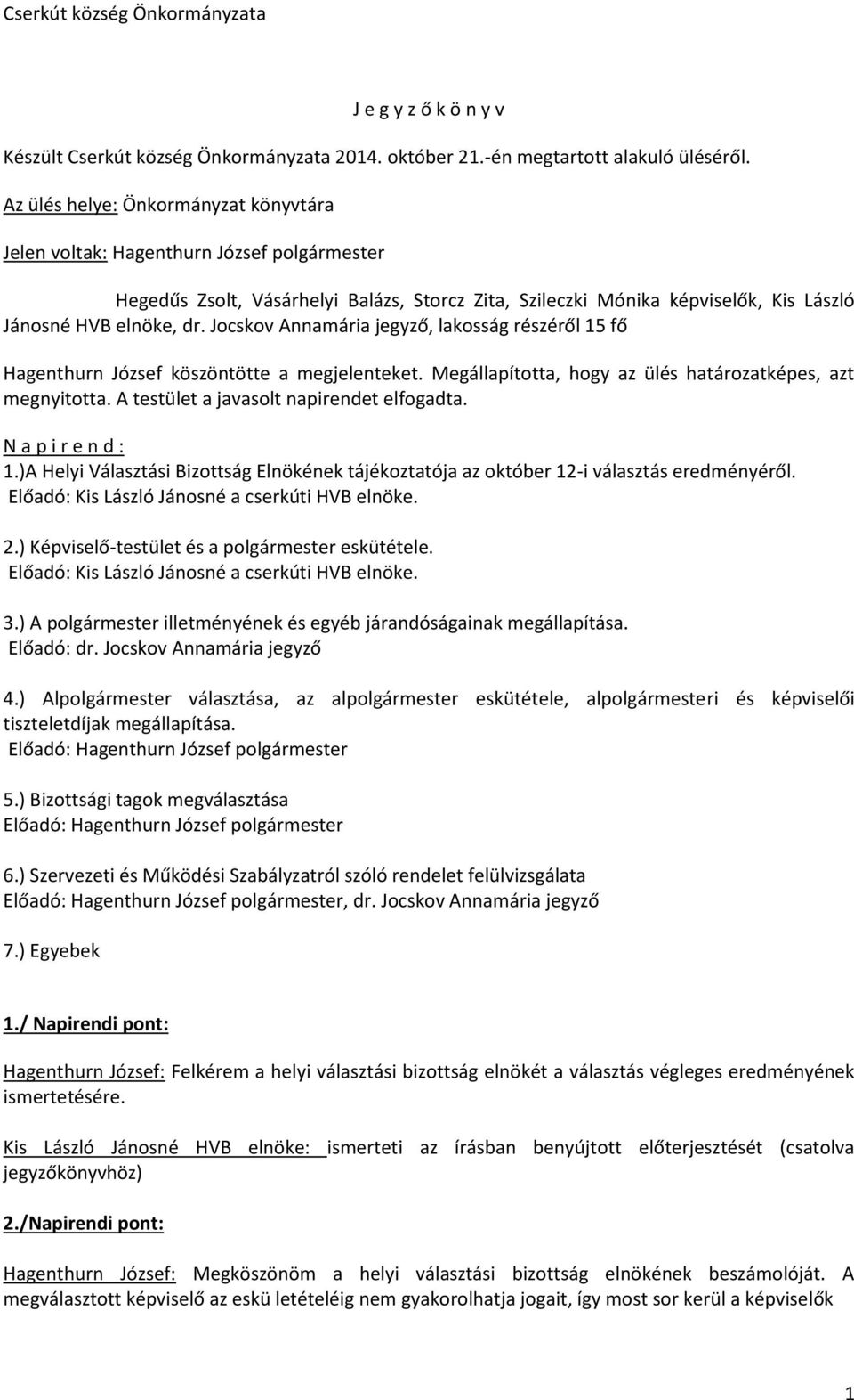 Jocskov Annamária jegyző, lakosság részéről 15 fő Hagenthurn József köszöntötte a megjelenteket. Megállapította, hogy az ülés határozatképes, azt megnyitotta.