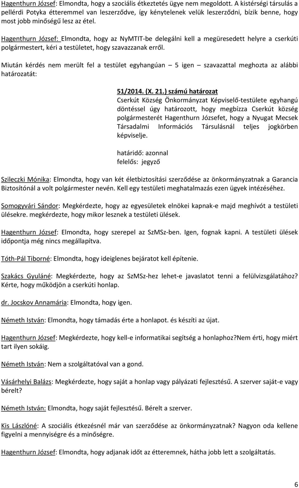 Hagenthurn József: Elmondta, hogy az NyMTIT-be delegálni kell a megüresedett helyre a cserkúti polgármestert, kéri a testületet, hogy szavazzanak erről. 51/2014. (X. 21.