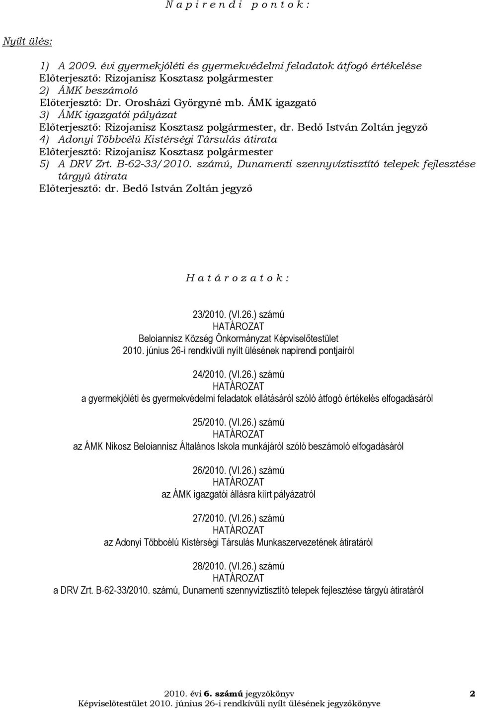 Bedő István Zoltán jegyző 4) Adonyi Többcélú Kistérségi Társulás átirata Előterjesztő: Rizojanisz Kosztasz polgármester 5) A DRV Zrt. B-62-33/2010.