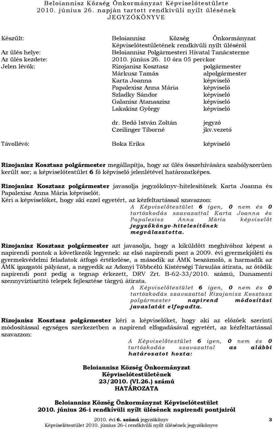 10 óra 05 perckor Jelen lévők: Rizojanisz Kosztasz polgármester Márkusz Tamás alpolgármester Karta Joanna képviselő Papalexisz Anna Mária képviselő Szladky Sándor képviselő Galanisz Atanaszisz