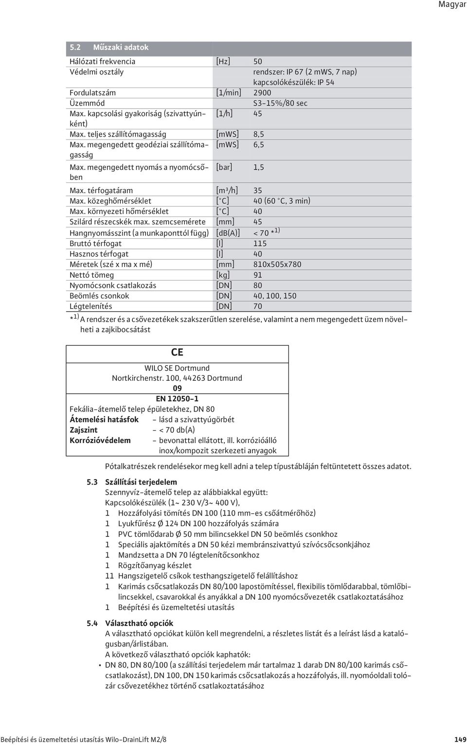 térfogatáram [m³/h] 35 Max. közegh mérséklet [ C] 40 (60 C, 3 min) Max. környezeti h mérséklet [ C] 40 Szilárd részecskék max.