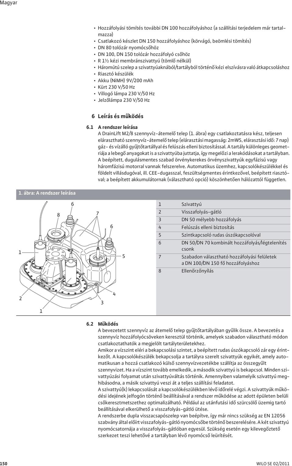 Kürt 230 V/50 Hz Villogó lámpa 230 V/50 Hz Jelz lámpa 230 V/50 Hz 6 Leírás és m ködés 6.1 A rendszer leírása A DrainLift M2/8 szennyvíz-átemel telep (1.