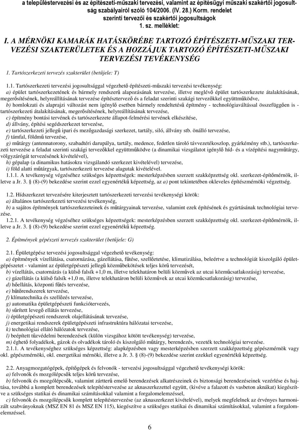 1. Tartószerkezeti tervezési jogosultsággal végezhet építészeti-mszaki tervezési tevékenység: a) épület tartószerkezetének és bármely rendszer alapozásának tervezése, illetve meglév épület