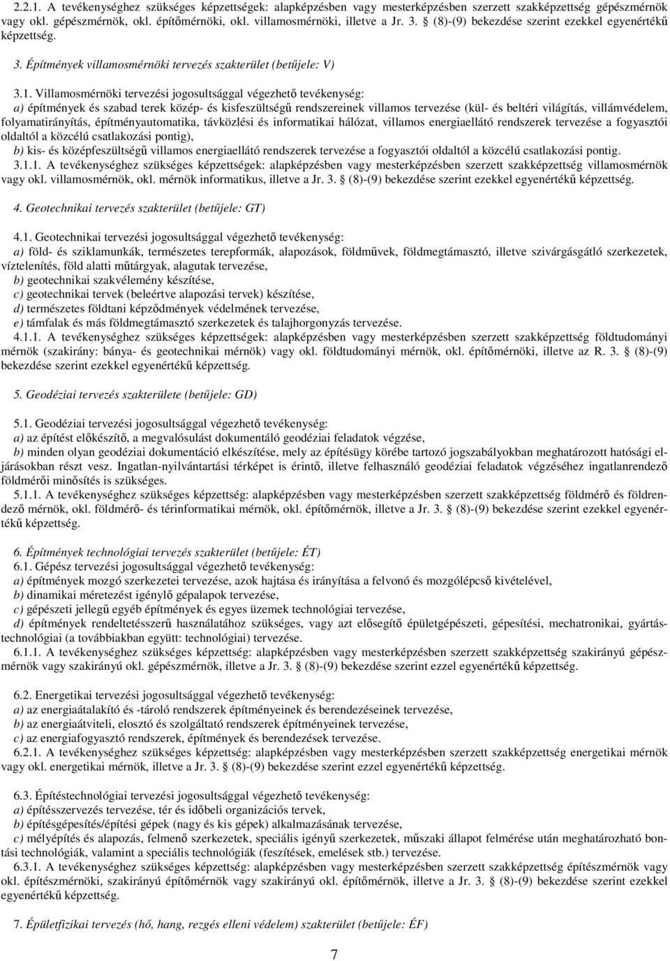 Villamosmérnöki tervezési jogosultsággal végezhet tevékenység: a) építmények és szabad terek közép- és kisfeszültség rendszereinek villamos tervezése (kül- és beltéri világítás, villámvédelem,