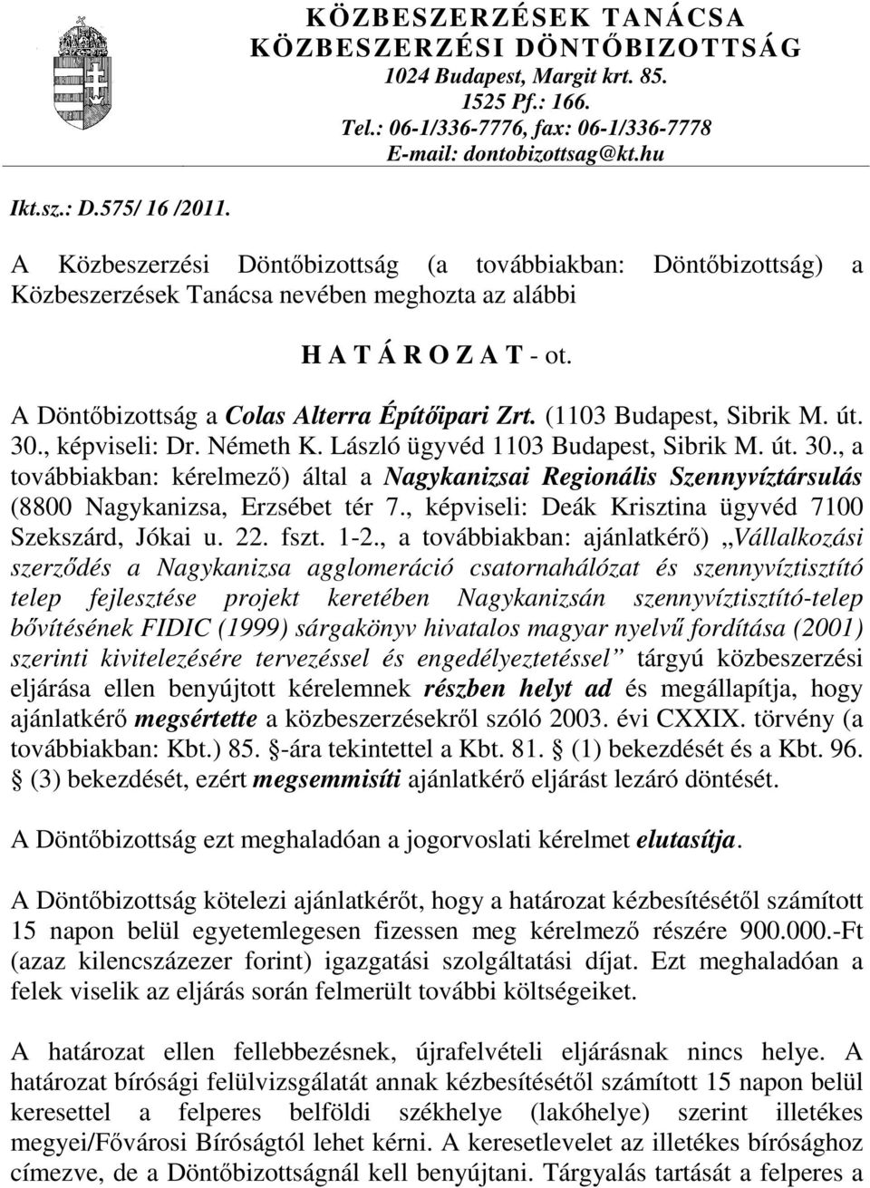 (1103 Budapest, Sibrik M. út. 30., képviseli: Dr. Németh K. László ügyvéd 1103 Budapest, Sibrik M. út. 30., a továbbiakban: kérelmező) által a Nagykanizsai Regionális Szennyvíztársulás (8800 Nagykanizsa, Erzsébet tér 7.