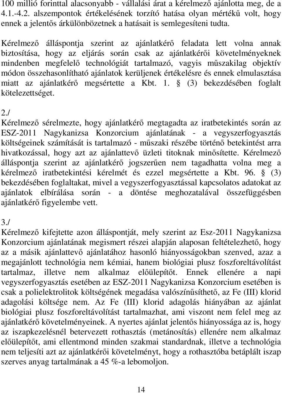 Kérelmező álláspontja szerint az ajánlatkérő feladata lett volna annak biztosítása, hogy az eljárás során csak az ajánlatkérői követelményeknek mindenben megfelelő technológiát tartalmazó, vagyis