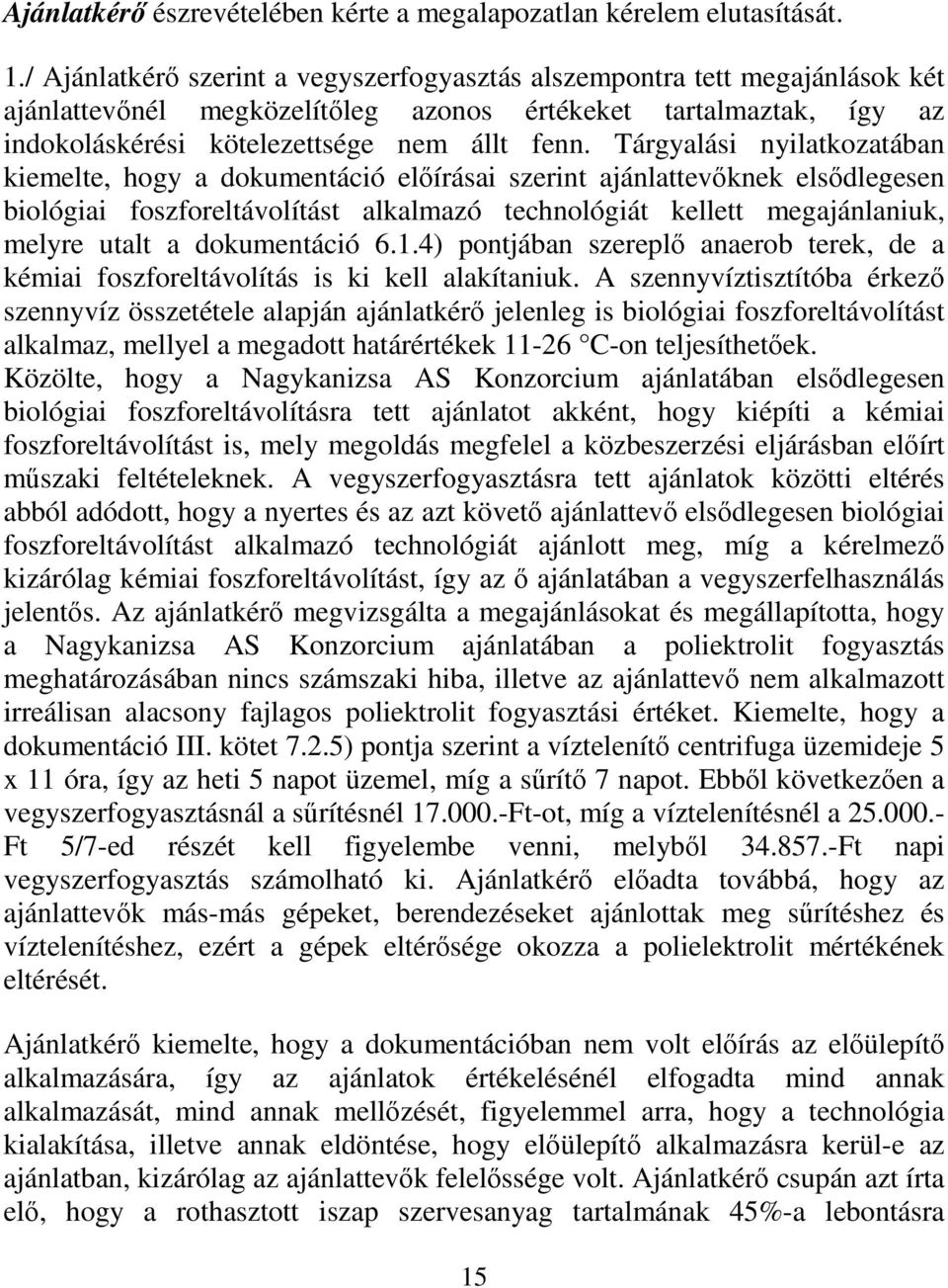 Tárgyalási nyilatkozatában kiemelte, hogy a dokumentáció előírásai szerint ajánlattevőknek elsődlegesen biológiai foszforeltávolítást alkalmazó technológiát kellett megajánlaniuk, melyre utalt a