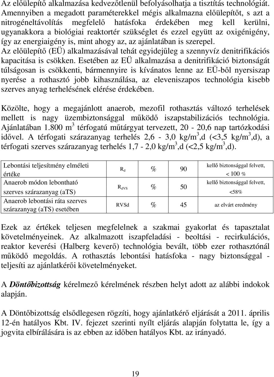 együtt az oxigénigény, így az energiaigény is, mint ahogy az, az ajánlatában is szerepel. Az előülepítő (EÜ) alkalmazásával tehát egyidejűleg a szennyvíz denitrifikációs kapacitása is csökken.