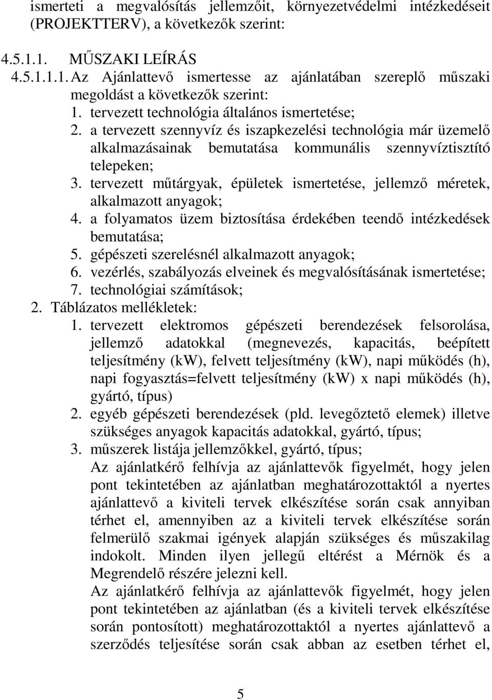 a tervezett szennyvíz és iszapkezelési technológia már üzemelő alkalmazásainak bemutatása kommunális szennyvíztisztító telepeken; 3.