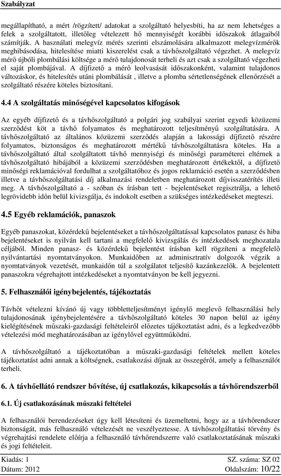 A melegvíz mérő újbóli plombálási költsége a mérő tulajdonosát terheli és azt csak a szolgáltató végezheti el saját plombájával.