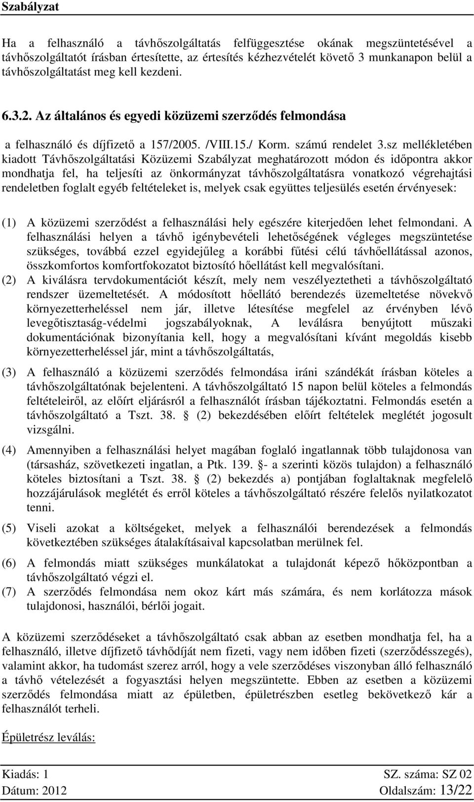 sz mellékletében kiadott Távhőszolgáltatási Közüzemi Szabályzat meghatározott módon és időpontra akkor mondhatja fel, ha teljesíti az önkormányzat távhőszolgáltatásra vonatkozó végrehajtási