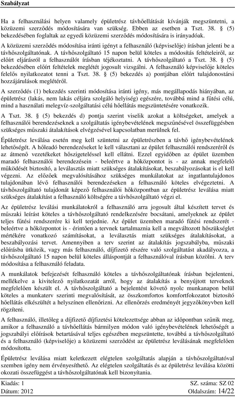 A távhőszolgáltató 15 napon belül köteles a módosítás feltételeiről, az előírt eljárásról a felhasználót írásban téjékoztatni. A távhőszolgáltató a Tszt. 38.