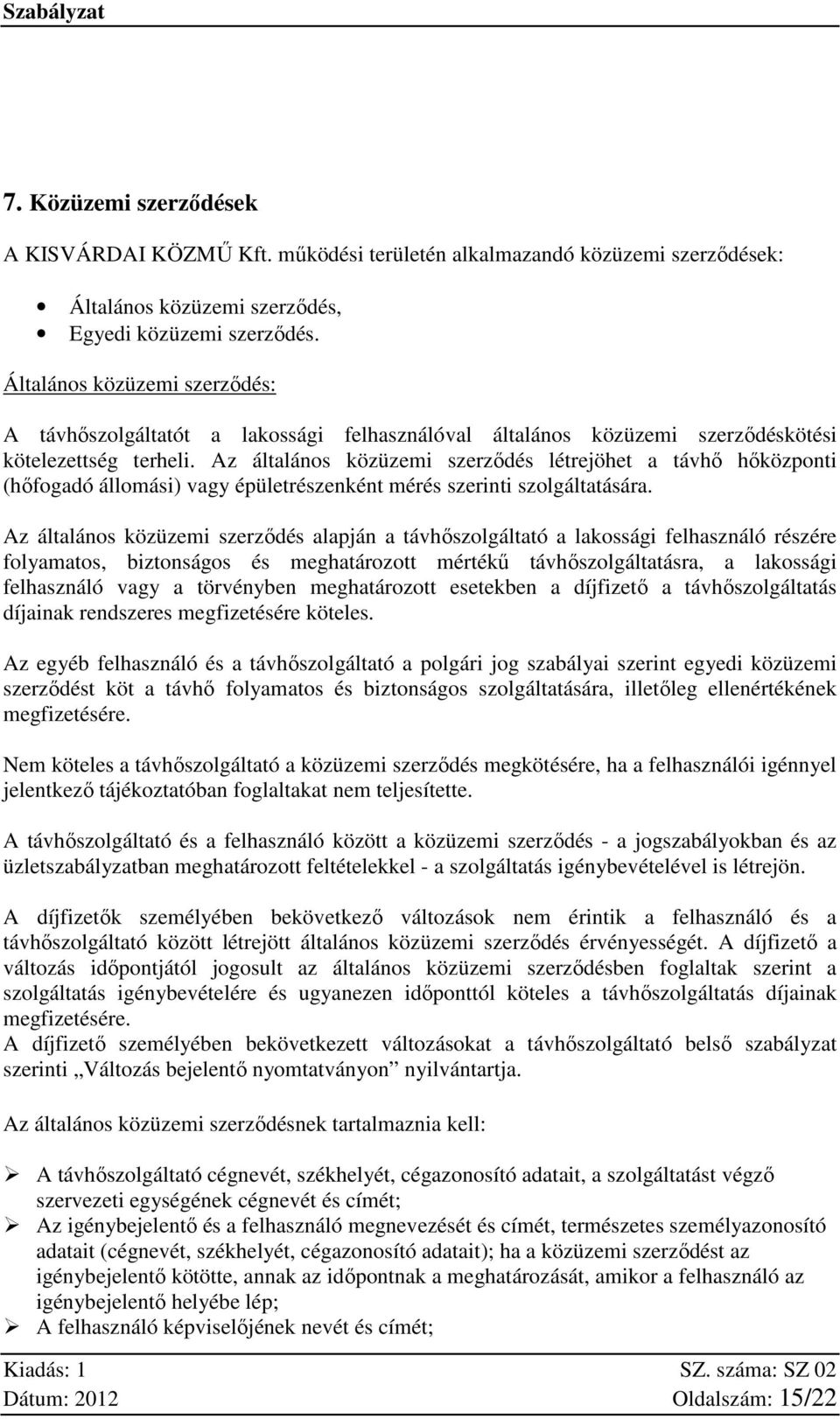 Az általános közüzemi szerződés létrejöhet a távhő hőközponti (hőfogadó állomási) vagy épületrészenként mérés szerinti szolgáltatására.