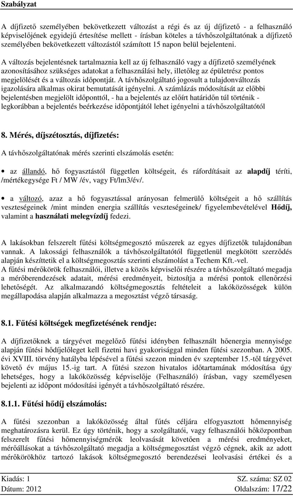 A változás bejelentésnek tartalmaznia kell az új felhasználó vagy a díjfizető személyének azonosításához szükséges adatokat a felhasználási hely, illetőleg az épületrész pontos megjelölését és a