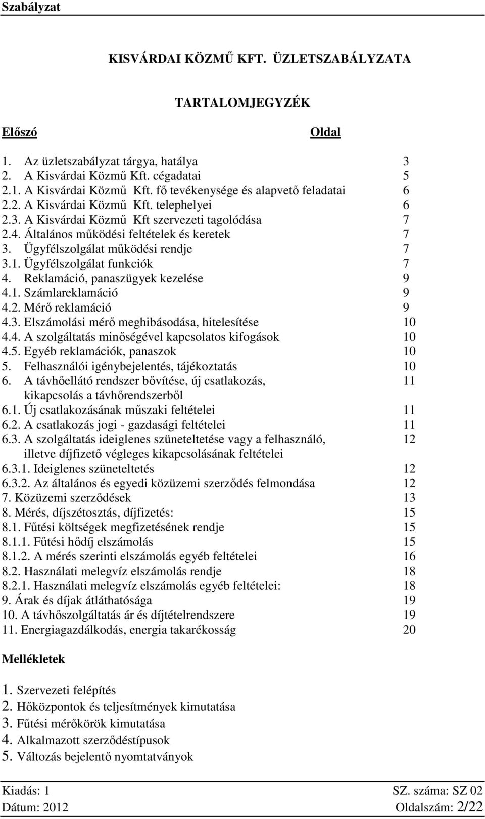 Ügyfélszolgálat funkciók 7 4. Reklamáció, panaszügyek kezelése 9 4.1. Számlareklamáció 9 4.2. Mérő reklamáció 9 4.3. Elszámolási mérő meghibásodása, hitelesítése 10 4.4. A szolgáltatás minőségével kapcsolatos kifogások 10 4.