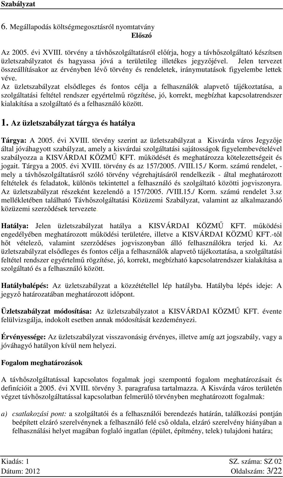 Jelen tervezet összeállításakor az érvényben lévő törvény és rendeletek, iránymutatások figyelembe lettek véve.