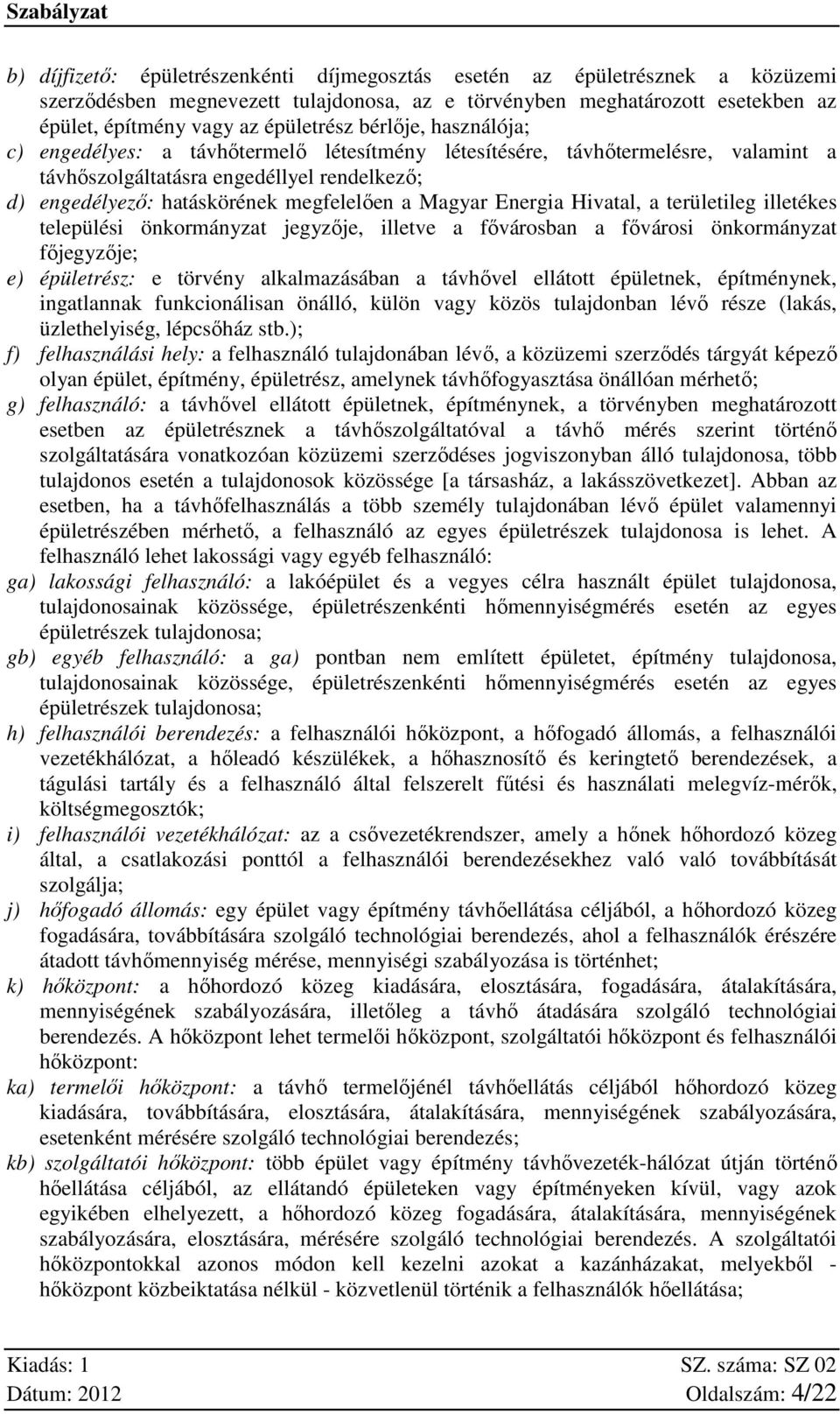 Energia Hivatal, a területileg illetékes települési önkormányzat jegyzője, illetve a fővárosban a fővárosi önkormányzat főjegyzője; e) épületrész: e törvény alkalmazásában a távhővel ellátott