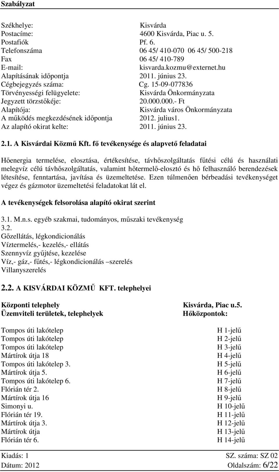 000.- Ft Alapítója: Kisvárda város Önkormányzata A működés megkezdésének időpontja 2012. julius1. Az alapító okirat kelte: 2011. június 23. 2.1. A Kisvárdai Közmű Kft.